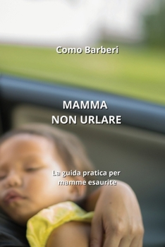 Paperback Mamma Non Urlare: La guida pratica per mamme esaurite [Italian] Book