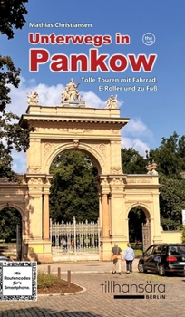 Unterwegs in Pankow - Tolle Touren mit Fahrrad, E-Roller und zu Fuß: Mit detaillierten Wegbeschreibungen, Routencodes für's Smartphone und mehr als 10