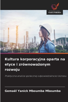 Kultura korporacyjna oparta na etyce i zrównowazonym rozwoju (Polish Edition)