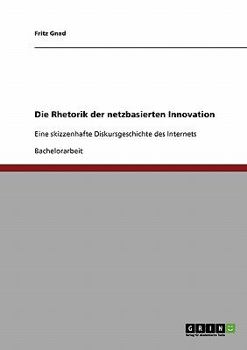 Paperback Die Rhetorik der netzbasierten Innovation: Eine skizzenhafte Diskursgeschichte des Internets [German] Book