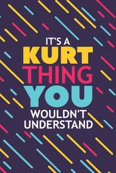 IT'S A KURT THING YOU WOULDN'T UNDERSTAND: Lined Notebook / Journal Gift, 120 Pages, 6x9, Soft Cover, Glossy Finish