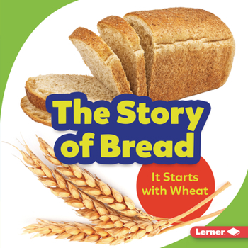 Library Binding The Story of Bread: It Starts with Wheat Book