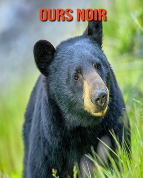 Ours Noir: Recueil pour Enfants de Belles Images & d'Informations Int?ressantes Concernant les Ours Noir
