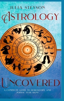 Hardcover Astrology Uncovered Hardcover Version: A Guide To Horoscopes And Zodiac Signs Book