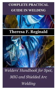 Paperback Complete Practical Guide in Welding: Welders' Handbook for Spot, MIG and Shielded Arc Welding Book