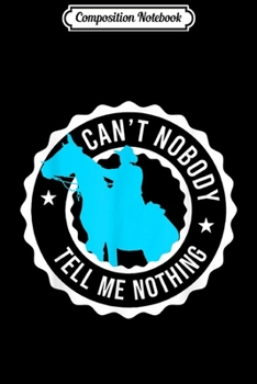 Composition Notebook: Funny Can't Nobody Tell Me Nothing Kids Music Lover  Journal/Notebook Blank Lined Ruled 6x9 100 Pages