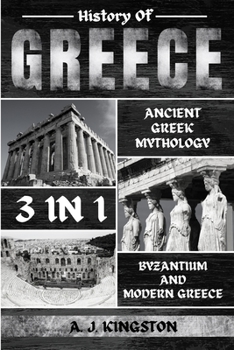 Paperback History Of Greece 3 In 1: Ancient Greek Mythology, Byzantium And Modern Greece Book