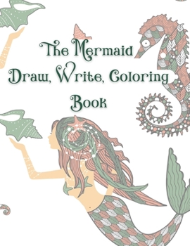 Paperback The Mermaid Draw, Write, Coloring Book: A Fun Coloring Gift Book for Mermaid Lovers Everywhere, Great for both Children and Adults, Relaxation with St Book