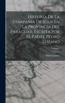 Hardcover Historia De La Compañia De Jesus En La Provincia Del Paraguay, Escrita Por El Padre Pedro Lozano; Volume 1 [Spanish] Book