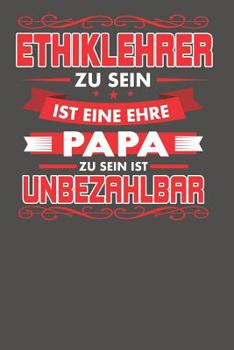 Ethiklehrer Zu Sein Ist Eine Ehre - Papa Zu Sein Ist Unbezahlbar: Praktischer Wochenplaner f�r ein ganzes Jahr - 15x23cm (ca. DIN A5)