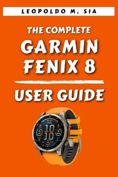 Paperback The Complete Garmin Fenix 8 Smart Watch User Guide Book