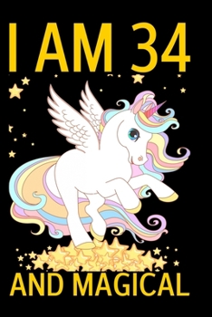 I Am 34 And Magical: A Happy Birthday 34 Years Old Unicorn Journal Notebook for Teen Girls, 100 Pages, 6x9 Unique B-day Diary for 34 Years Birthday Gift (Adults Anniversary Gift)