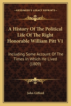 Paperback A History Of The Political Life Of The Right Honorable William Pitt V1: Including Some Account Of The Times In Which He Lived (1809) Book