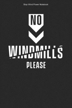Stop Wind Power Notebook: 100 Pages | Lined Interior | Stop Wind Power Journal Against Windmills Turbines Anti Wind Energy Opponent