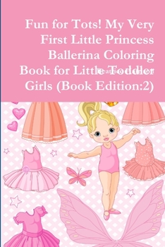 Paperback Fun for Tots! My Very First Little Princess Ballerina Coloring Book for Little Toddler Girls (Book Edition: 2) Book