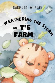 Paperback Weathering the Storm on T's Farm: Lessons on Being Strong, Kind and Humble Book