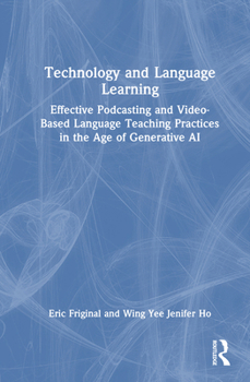 Hardcover Technology and Language Learning: Effective Podcasting and Video-Based Language Teaching Practices in the Age of Generative AI Book