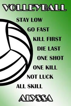 Volleyball Stay Low Go Fast Kill First Die Last One Shot One Kill Not Luck All Skill Alyssa: College Ruled - Composition Book - Green and White School Colors