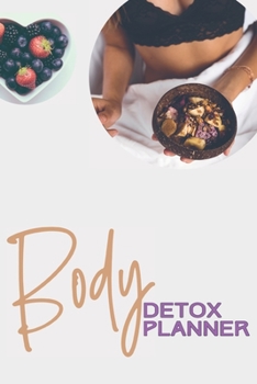 Paperback Body Detox Planner: Ultimate Meal Planner And Tracker For Weight Loss With Food Shopping List - Helping You Become the Best Version of You Book