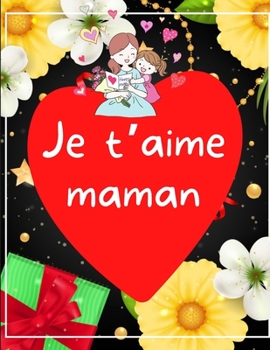 Je t’aime maman: Livre cadeau pour maman à personnaliser | alternative à la carte | idéal pour la fête des mères, anniversaire, et ect....