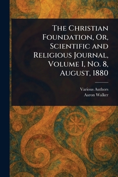 Paperback The Christian Foundation, Or, Scientific and Religious Journal, Volume I, No. 8, August, 1880 Book