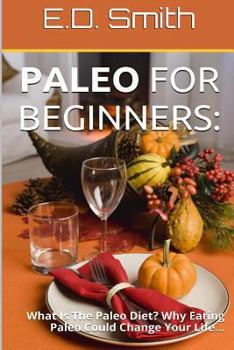 Paperback Paleo For Beginners: : What Is The Paleo Diet? Why Eating Paleo Could Change Your Life... Book