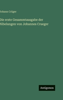 Hardcover Die erste Gesammtausgabe der Nibelungen von Johannes Crueger [German] Book