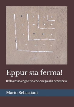 Eppur sta ferma!: Il filo rosso cognitivo che ci lega alla preistoria (Italian Edition)
