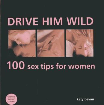 Hardcover Drive Him Wild: 100 Sex Tips for Women Book