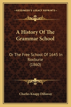 Paperback A History Of The Grammar School: Or The Free School Of 1645 In Roxburie (1860) Book