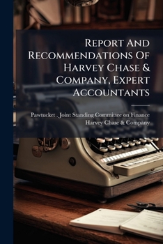 Report And Recommendations Of Harvey Chase & Company, Expert Accountants: On The Examination Of The Books Of The City Departments, Together With A ... Of The Joint Standing Committee On Finance...