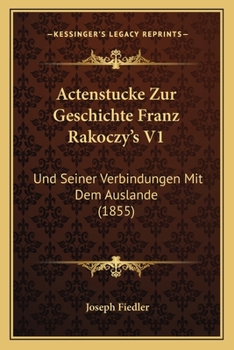 Paperback Actenstucke Zur Geschichte Franz Rakoczy's V1: Und Seiner Verbindungen Mit Dem Auslande (1855) [German] Book