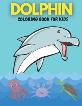Dolphin Coloring Book for Kids: Coloring and Activity Beautiful and Pretty Pages for Kids Ages 4-8, 3-6 Features Amazing Ocean and Sea Animals