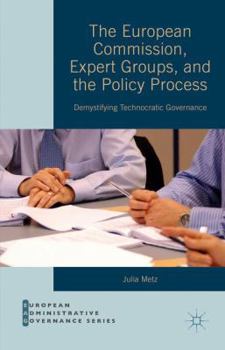 Hardcover The European Commission, Expert Groups, and the Policy Process: Demystifying Technocratic Governance Book