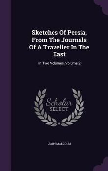 Hardcover Sketches Of Persia, From The Journals Of A Traveller In The East: In Two Volumes, Volume 2 Book