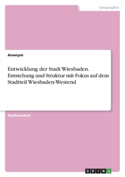 Paperback Entwicklung der Stadt Wiesbaden. Entstehung und Struktur mit Fokus auf dem Stadtteil Wiesbaden-Westend [German] Book