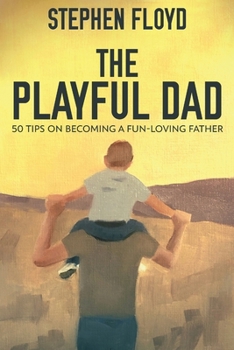 Paperback The Playful Dad: 50 Tips On Becoming A Fun-loving Father [Large Print] Book