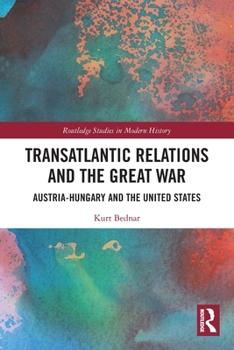 Paperback Transatlantic Relations and the Great War: Austria-Hungary and the United States Book