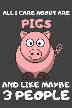 Paperback All I Care About Are Pigs And Like Maybe 3 People: Pig Gifts Lined Notebooks, Journals, Planners and Diaries to Write In - For Pig Lovers Book