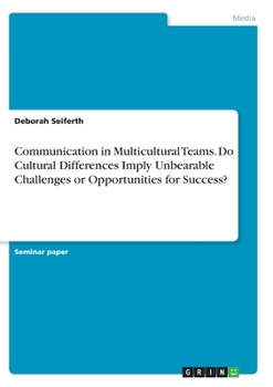 Paperback Communication in Multicultural Teams. Do Cultural Differences Imply Unbearable Challenges or Opportunities for Success? Book