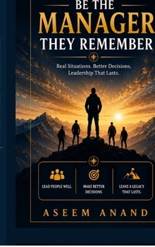 Hardcover Be The Manager They Remember: Real Situations. Better Decisions. Leadership That Lasts. Book