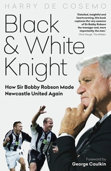 Hardcover Black and White Knight: How Sir Bobby Robson Made Newcastle United Again Book