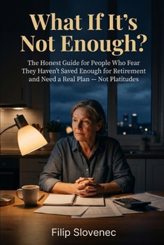 What If It's Not Enough?: The Honest Guide for People Who Fear They Haven't Saved Enough for Retirement and Need a Real Plan — Not Platitudes