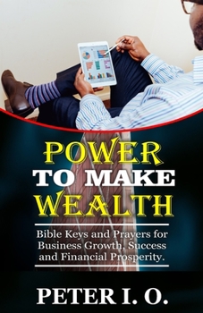 Paperback Power To Make Wealth: Bible Keys and Prayers for Business Growth, Success, and Financial Prosperity. Book