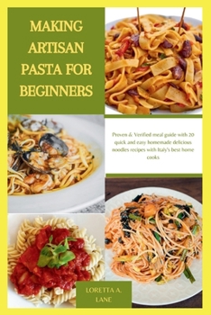 Paperback Making Artisan Pasta for Beginners: Proven & Verified meal guide with 20 quick and easy homemade delicious noodles recipes with Italy's best home cook Book