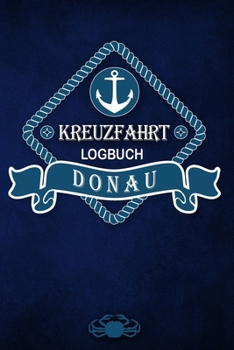 Kreuzfahrt Logbuch Donau: Tagebuch für eine Donau Kreuzfahrt. Reisetagebuch für 60 Reisetage auf dem Schiff für Urlaub Reiseerinnerungen der schönsten ... Buch oder Zubehör für ein K (German Edition)