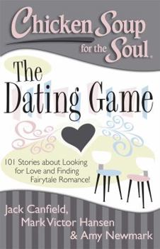 Paperback Chicken Soup for the Soul: The Dating Game: 101 Stories about Looking for Love and Finding Fairytale Romance! Book