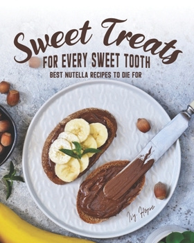 Paperback Sweet Treats for Every Sweet Tooth: Best Nutella Recipes to Die For Book