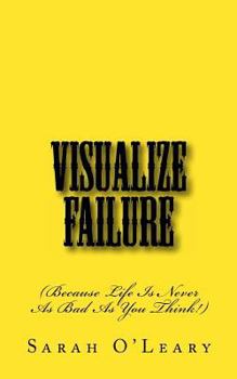 Paperback Visualize Failure: (Because Life Is Never As Bad As You Think!) Book