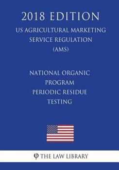 Paperback National Organic Program - Periodic Residue Testing (US Agricultural Marketing Service Regulation) (AMS) (2018 Edition) Book